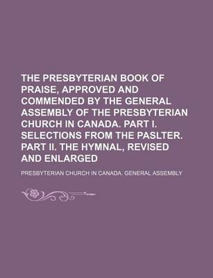 Book cover for The Presbyterian Book of Praise, Approved and Commended by the General Assembly of the Presbyterian Church in Canada. Part I. Selections from the Paslter. Part II. the Hymnal, Revised and Enlarged