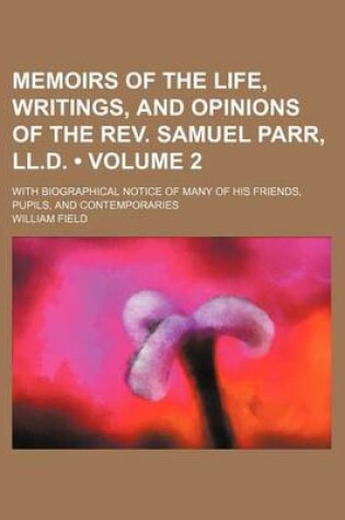 Cover of Memoirs of the Life, Writings, and Opinions of the REV. Samuel Parr, LL.D. (Volume 2); With Biographical Notice of Many of His Friends, Pupils, and Co