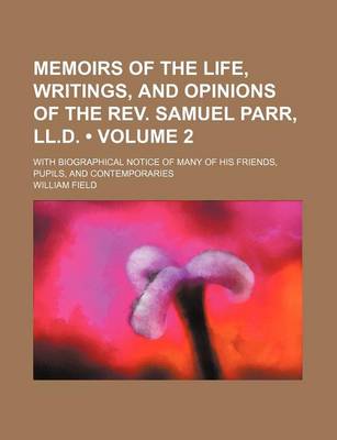 Book cover for Memoirs of the Life, Writings, and Opinions of the REV. Samuel Parr, LL.D. (Volume 2); With Biographical Notice of Many of His Friends, Pupils, and Co