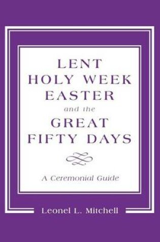 Cover of Lent, Holy Week, Easter and the Great Fifty Days