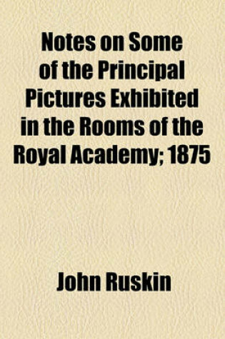 Cover of Notes on Some of the Principal Pictures Exhibited in the Rooms of the Royal Academy; 1875