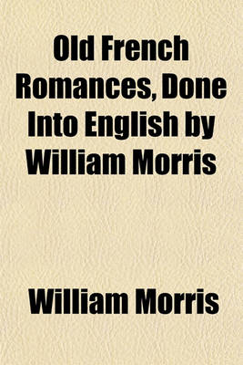 Book cover for Old French Romances, Done Into English by William Morris