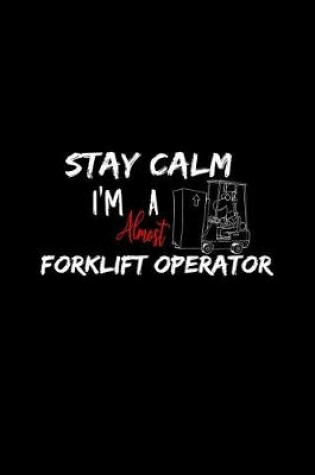 Cover of Stay Calm I'm Almost A Forklift Operator