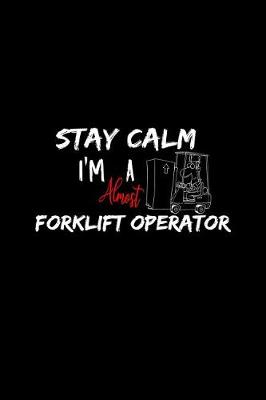 Book cover for Stay Calm I'm Almost A Forklift Operator