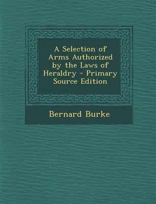 Book cover for A Selection of Arms Authorized by the Laws of Heraldry - Primary Source Edition