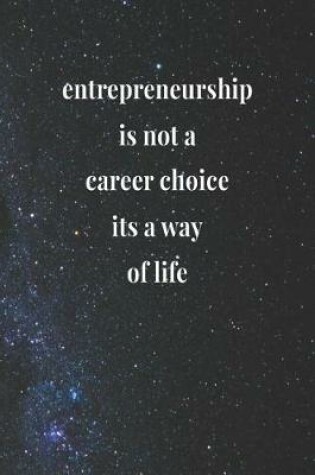 Cover of Entrepreneurship Is Not A Career Choice, Its A Way Of Life