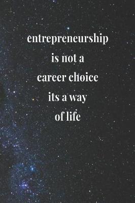 Book cover for Entrepreneurship Is Not A Career Choice, Its A Way Of Life