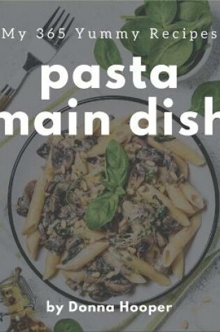 Cover of My 365 Yummy Pasta Main Dish Recipes