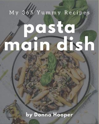 Book cover for My 365 Yummy Pasta Main Dish Recipes