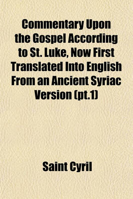 Book cover for Commentary Upon the Gospel According to St. Luke, Now First Translated Into English from an Ancient Syriac Version (PT.1)