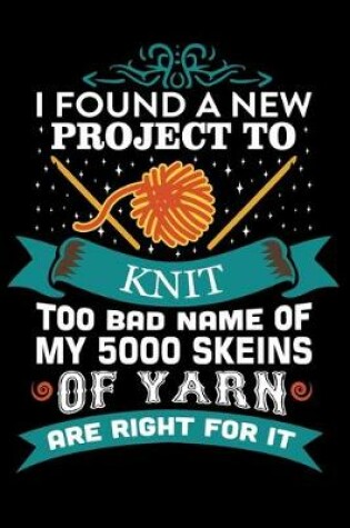 Cover of I Found A New Project To Knit Too bad Name Of My 5000 Skeins Of yarn Are Right For it