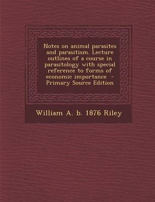 Book cover for Notes on Animal Parasites and Parasitism. Lecture Outlines of a Course in Parasitology with Special Reference to Forms of Economic Importance - Primar