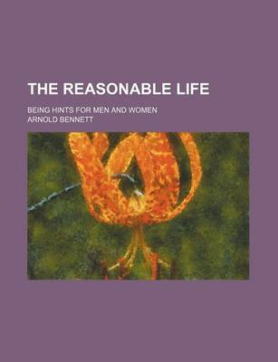 Book cover for The Reasonable Life; Being Hints for Men and Women