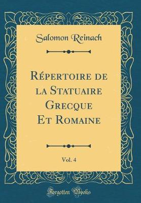 Book cover for Répertoire de la Statuaire Grecque Et Romaine, Vol. 4 (Classic Reprint)