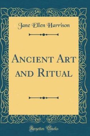 Cover of Ancient Art and Ritual (Classic Reprint)