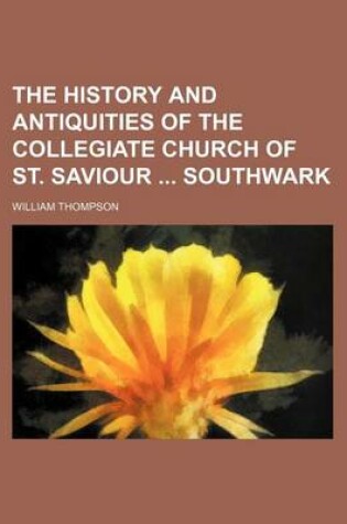 Cover of The History and Antiquities of the Collegiate Church of St. Saviour Southwark