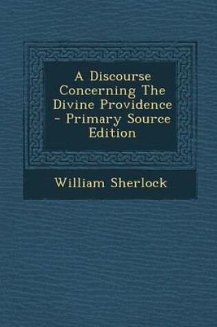 Cover of A Discourse Concerning the Divine Providence - Primary Source Edition