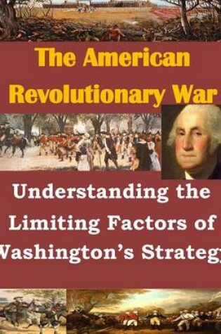 Cover of Understanding the Limiting Factors of Washington's Strategy