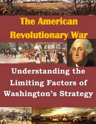 Cover of Understanding the Limiting Factors of Washington's Strategy