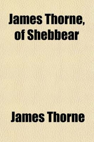 Cover of James Thorne, of Shebbear; A Memoir Compiled from His Diary and Letters