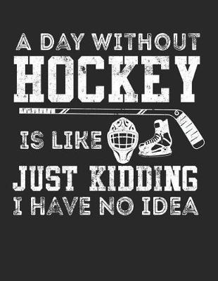 Book cover for A Day Without Hockey Is Like Just Kidding I Have No Idea