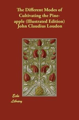 Cover of The Different Modes of Cultivating the Pine-apple (Illustrated Edition)