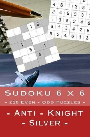 Cover of Sudoku 6 X 6 - 250 Even - Odd Puzzles - Anti - Knight - Silver