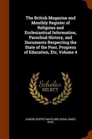 Cover of The British Magazine and Monthly Register of Religious and Ecclesiastical Information, Parochial History, and Documents Respecting the State of the Poor, Progress of Education, Etc, Volume 4