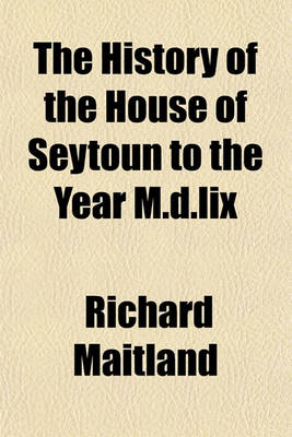 Book cover for The History of the House of Seytoun to the Year M.D.LIX