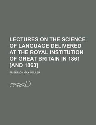 Book cover for Lectures on the Science of Language Delivered at the Royal Institution of Great Britain in 1861 [And 1863]