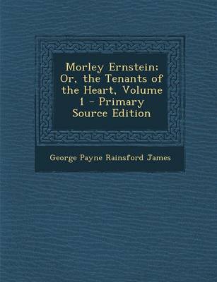 Book cover for Morley Ernstein; Or, the Tenants of the Heart, Volume 1 - Primary Source Edition