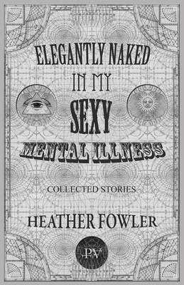 Book cover for Elegantly Naked in My Sexy Mental Illness