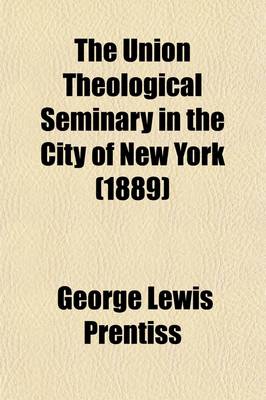 Book cover for The Union Theological Seminary in the City of New York; Historical and Biographical Sketches of Its First Fifty Years