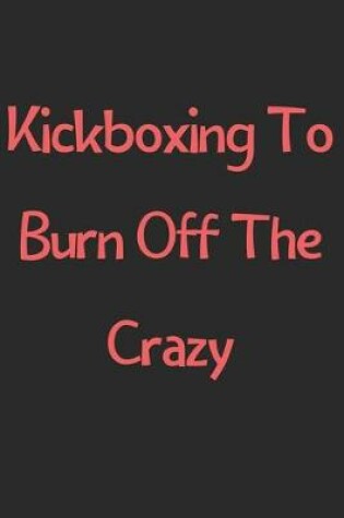 Cover of Kickboxing To Burn Off The Crazy