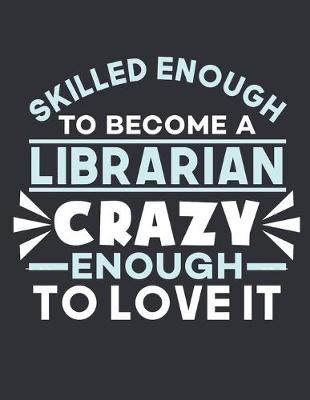 Book cover for Skilled Enough To Become a Librarian Crazy Enough To Love It