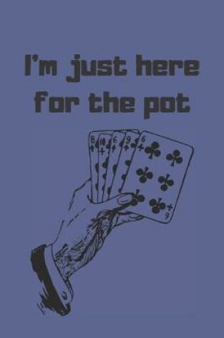 Cover of I'm just here for the pot