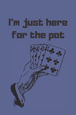 Book cover for I'm just here for the pot