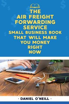 Book cover for The Air Freight Forwarding Service Small Business Book That Will Make You Money