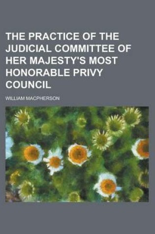 Cover of The Practice of the Judicial Committee of Her Majesty's Most Honorable Privy Council