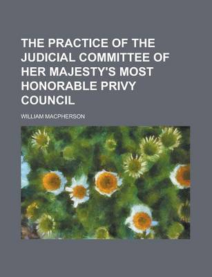 Book cover for The Practice of the Judicial Committee of Her Majesty's Most Honorable Privy Council