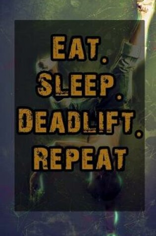 Cover of Eat. Sleep. Deadlift. Repeat