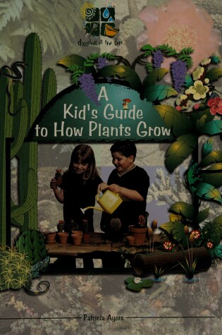 Cover of A Kid's Guide to How Plants Grow