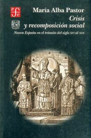 Cover of Crisis y Recomposicion Social. Nueva Espana En El Transito del Siglo XVI Al XVII
