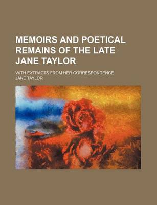 Book cover for Memoirs and Poetical Remains of the Late Jane Taylor (Volume 2); With Extracts from Her Correspondence