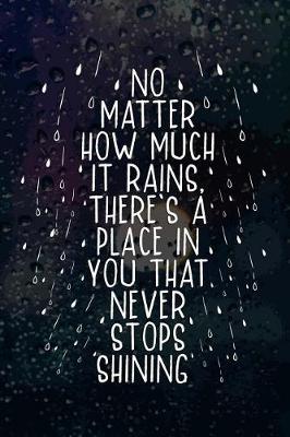 Cover of No Matter How Much It Rains, There's A Place In You That Never Stops Shining