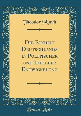 Book cover for Die Einheit Deutschlands in Politischer und Ideeller Entwickelung (Classic Reprint)