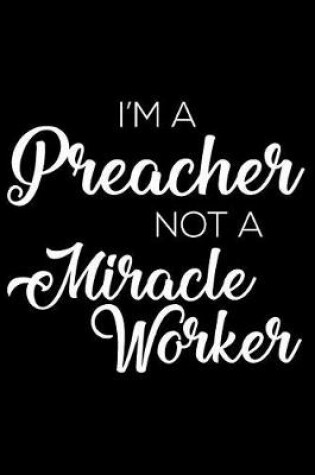 Cover of I'm a Preacher Not a Miracle Worker