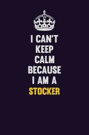 Cover of I Can't Keep Calm Because I Am A Stocker