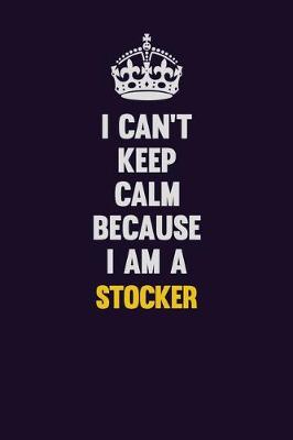 Book cover for I Can't Keep Calm Because I Am A Stocker