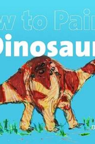 Cover of How to Paint a Dinosaur